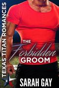 The Forbidden Groom: Texas Titan Romances by Sarah Gay