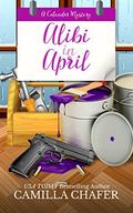 Alibi in April (Calendar Mysteries #4) by Camilla Chafer