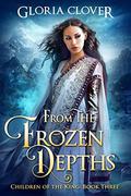From the Frozen Depths (Children of the King #3) by Gloria Clover