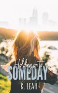 Holding on to Someday by K. Leah