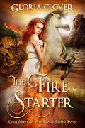 The Fire Starter (Children of the King #2) by Gloria Clover