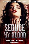 SEDUCE MY BLOOD by Yumoyori Wilson