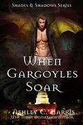 When Gargoyles Soar (Shades and Shadows: When Gargoyles Rise #4) by Ashley C. Harris