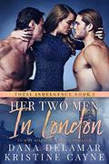 Her Two Men in London (Total Indulgence #1) by Kristine Cayne