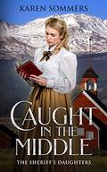 Caught in the Middle (The Sheriff's Daughters #1) by Karen Sommers