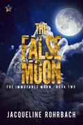 The False Moon (The Immutable Moon #2) by Jacqueline Rohrbach