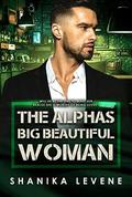 The Alphas Big Beautiful Woman: BWWM Romance (Alphas From Money #7) by Shanika Levene