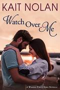 Watch Over Me: A Small Town Romantic Suspense (Wishing For A Hero #2) by The Forge Book Finishers