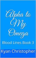 Alpha to My Omega (Bloodlines #3) by Kyan Christopher