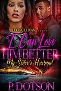 I Can Love Him Better: My Sister's Husband by P. Dotson