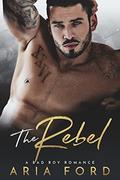 The Rebel: A Bad Boy Romance by Aria Ford