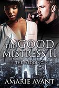 THE GOOD MISTRESS II: The Wedding: A BWWM Billionaire Romance by Amarie Avant, Avant Amarie