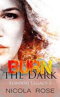 Burn the Dark (Elwood Legacy #2) by Nicola Rose