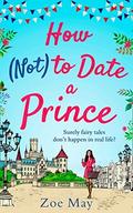 How  (Not) to Date a Prince by Zoe May