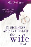 The Wife – Part Three: In Sickness and In Health (The Wife #3) by M.L. Roberts