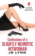 Confessions of a Slightly Neurotic Hitwoman by J.B. Lynn