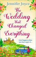 The Wedding that Changed Everything: a gorgeously uplifting romantic comedy by Jennifer Joyce