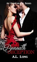 Beneath Deception: An Unbreakable Series by A.L. Long