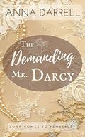 The Demanding Mr. Darcy: A Pride & Prejudice Sensual Intimate (Love Comes To Pemberley #2) by Anna Darrell