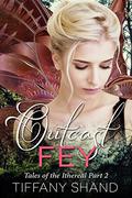 Outcast Fey: Tales of the Ithereal Part 2 by Tiffany Shand