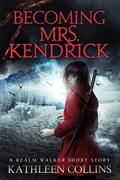 Becoming Mrs. Kendrick (Realm Walker #3.5) by Kathleen Collins