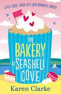 The Bakery at Seashell Cove: A feel good, laugh out loud romantic comedy by Karen Clarke