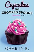 Cupcakes and Crooked Spoons (Sweet Treats #3) by Charity B.
