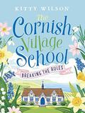 The Cornish Village School - Breaking the Rules (Cornish Village School series #1) by Kitty Wilson