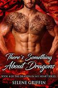 There's Something About Dragons: A Paranormal Shifter Romance (Dragon In My Heart #4) by Selene Griffin
