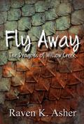 Fly Away (The Dragons of Willow Creek #1) by Raven K. Asher