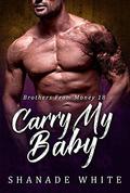 Carry My Baby: BWWM Romance (Brother From Money #18) by Shanade White