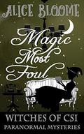 Magic Most Foul (Witches of CSI Paranormal Mysteries #3) by Alice Bloome