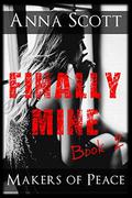Finally Mine Book 2: Finally Mine - A Makers of Peace Series by Anna Scott