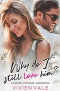 Why Do I Still Love Him?  (A Bad Boy Romance Collection) by Vivien Vale