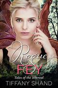 Rogue Fey: Tales of the Ithereal Part 3 by Tiffany Shand