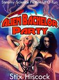 Alien Bachelor Party: Steamy Science Fiction UFO Fun by Stix Hiscock