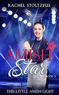 Amish Star - Book 3  (This Little Amish Light) by Rachel Stoltzfus
