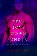 True Love Down Under: A BWWM Romance (International Alphas #10) by Kendra Riley