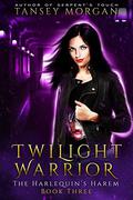Twilight Warrior: A Reverse Harem Urban Fantasy (The Harlequin's Harem #3) by Tansey Morgan