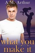 What You Make It by A.M. Arthur