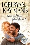 With These Two Hands: A Small Town Romance (Canyon Creek, CO #4) by Kay Manis