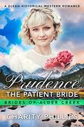 Prudence: The Patient Bride: A Clean Historical Western Romance  (Brides Of Alder Creek) by Charity Phillips