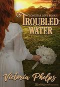 Troubled Water (Lonestar Love #1) by Victoria Phelps