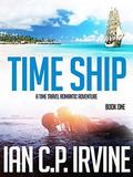 Time Ship  (Book One): A Time Travel Romantic Adventure by Ian C.P. Irvine