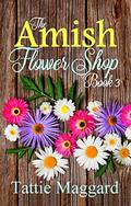The Amish Flower Shop Book 3 by Tattie Maggard