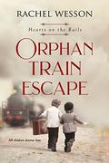 Orphan Train Escape  (Hearts On The Rails) by Rachel Wesson