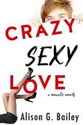 CRAZY SEXY LOVE by Alison G. Bailey