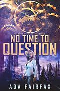 No Time to Question (The Dawn of Time Travel #6) by Ada Fairfax