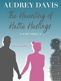 The Haunting of Hattie Hastings  (Part Three) by Audrey Davis