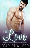 First Love: A Single Dad Second Chance Romance by Scarlet Wilder